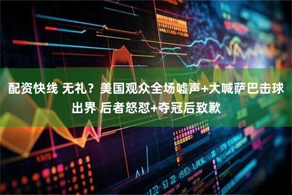 配资快线 无礼？美国观众全场嘘声+大喊萨巴击球出界 后者怒怼+夺冠后致歉